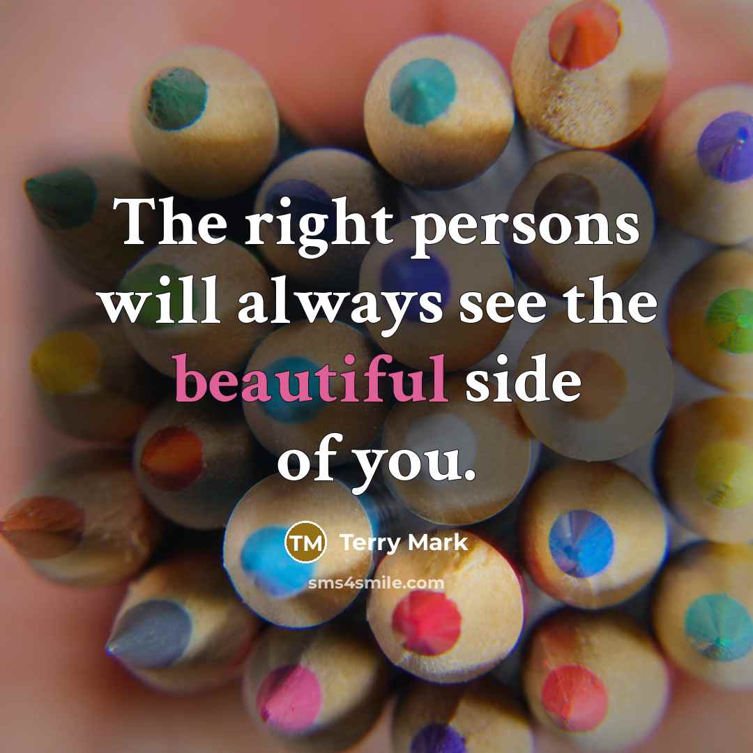 “The right persons will always see the beautiful side of…” quote by Terry Mark