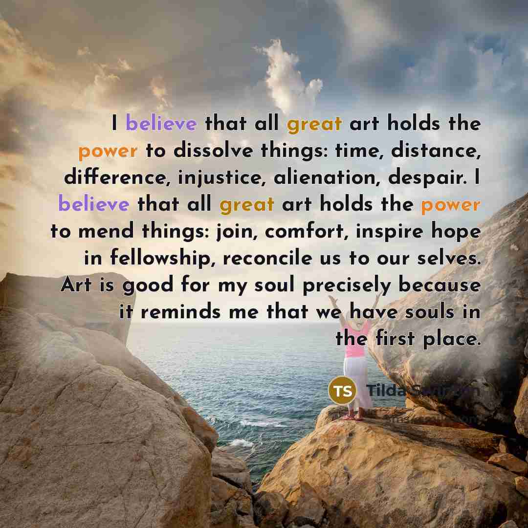 “I believe that all great art holds the power to…” quote by Tilda Swinton