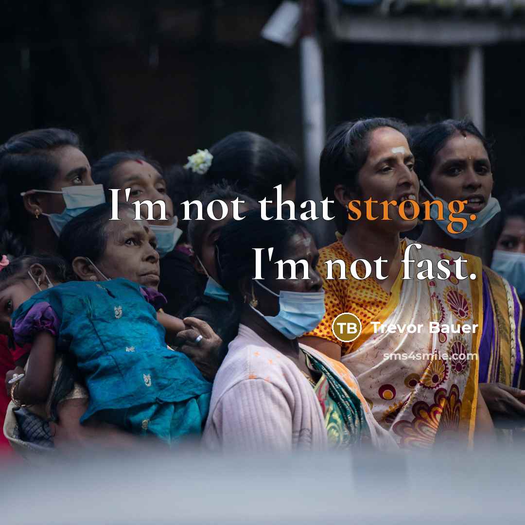 “I'm not that strong. I'm not fast.…” quote by Trevor Bauer