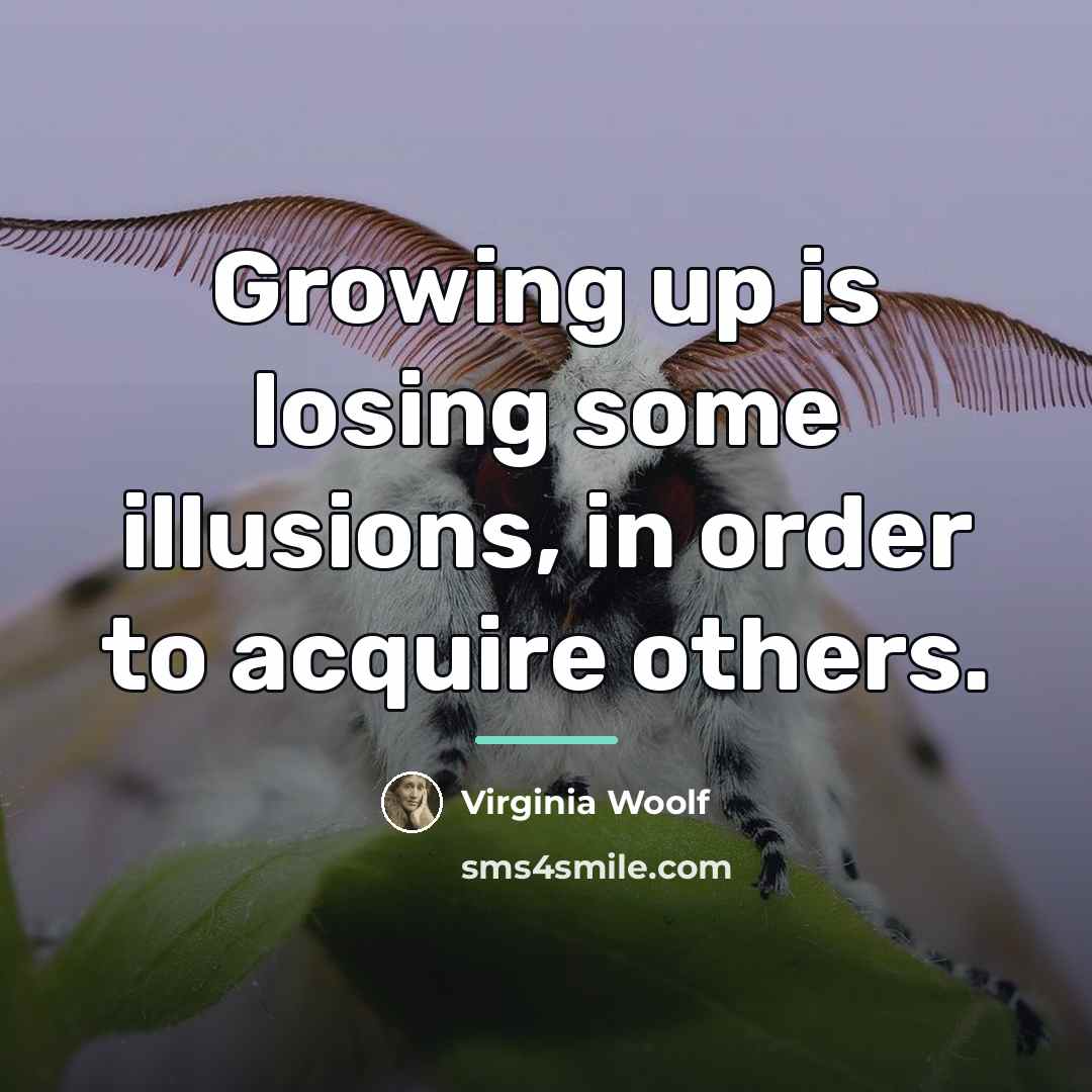 “Growing up is losing some illusions, in order to acquire…” quote by Virginia Woolf