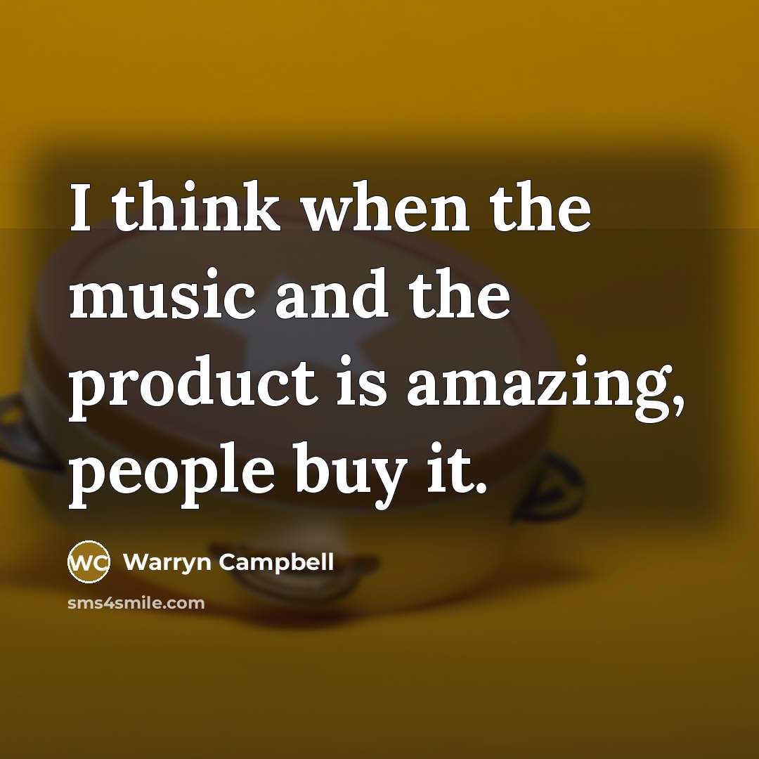 “I think when the music and the product is amazing,…” quote by Warryn Campbell