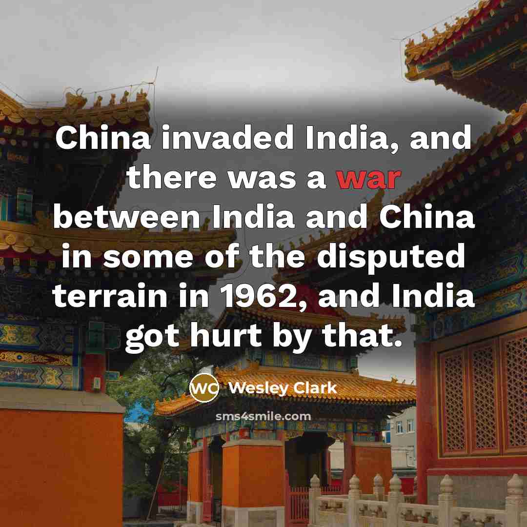 “China invaded India, and there was a war between India…” quote by Wesley Clark