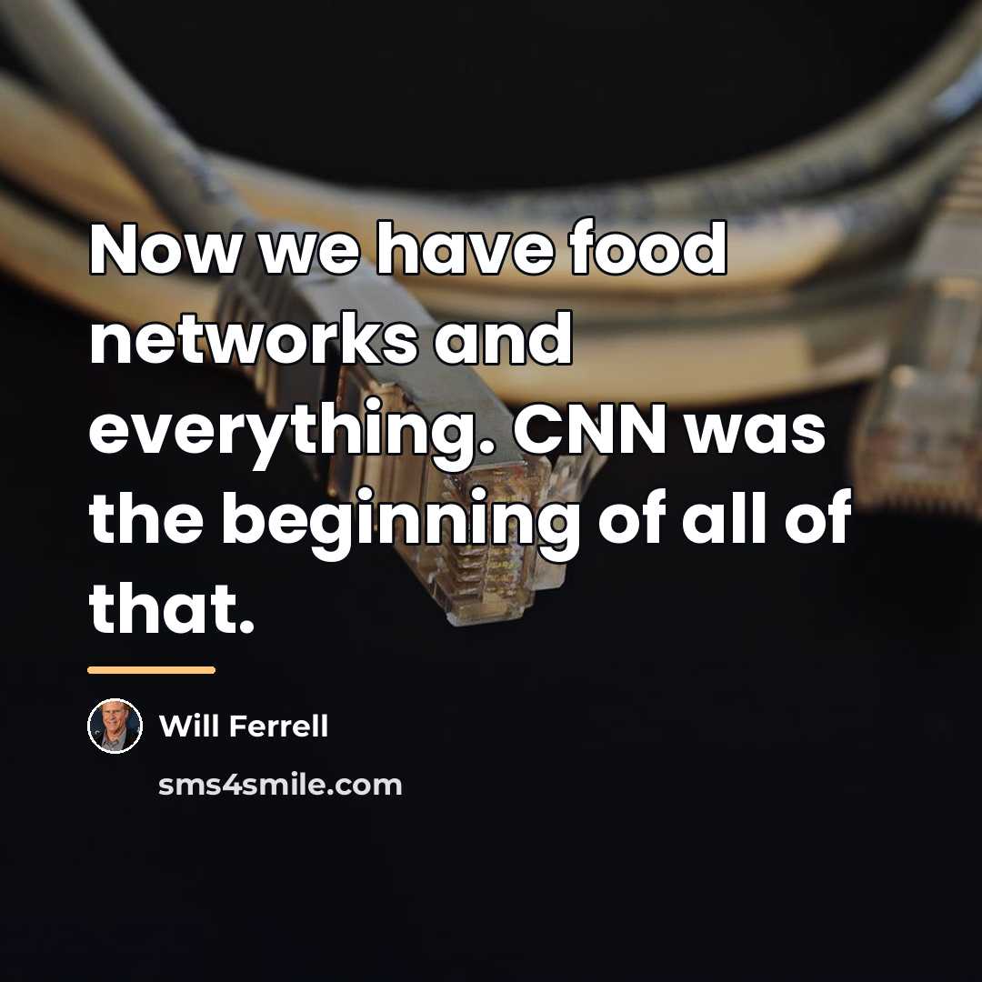 “Now we have food networks and everything. CNN was the…” quote by Will Ferrell
