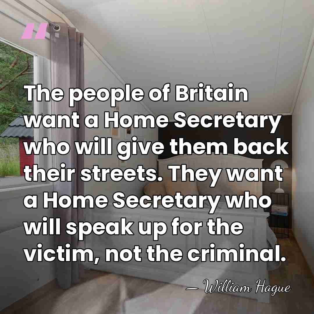 The people of Britain want a Home Secretary who will give them&hellip; - William Hague