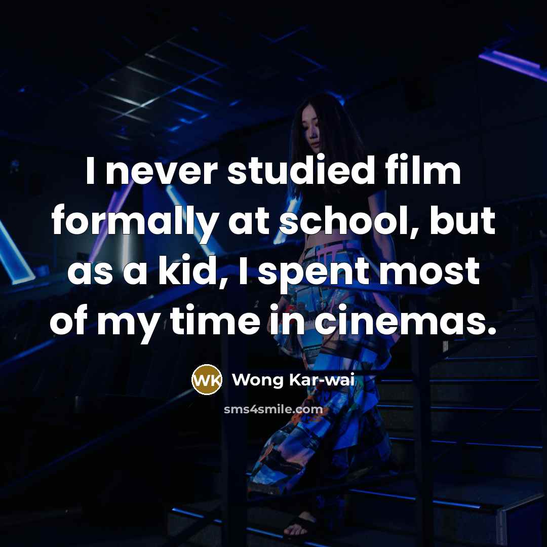 “I never studied film formally at school, but as a…” quote by Wong Kar-wai