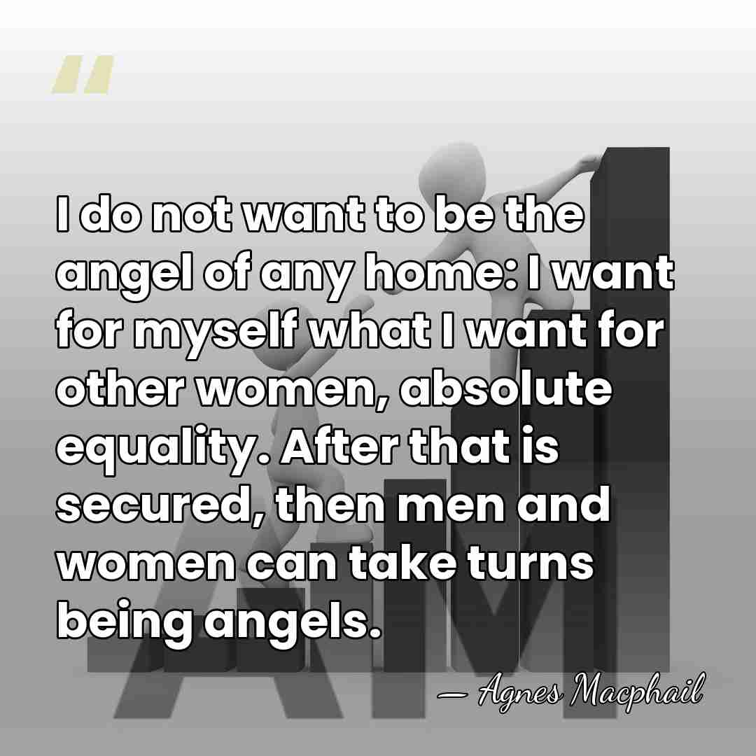 I do not want to be the angel of any home: I&hellip; - Agnes Macphail