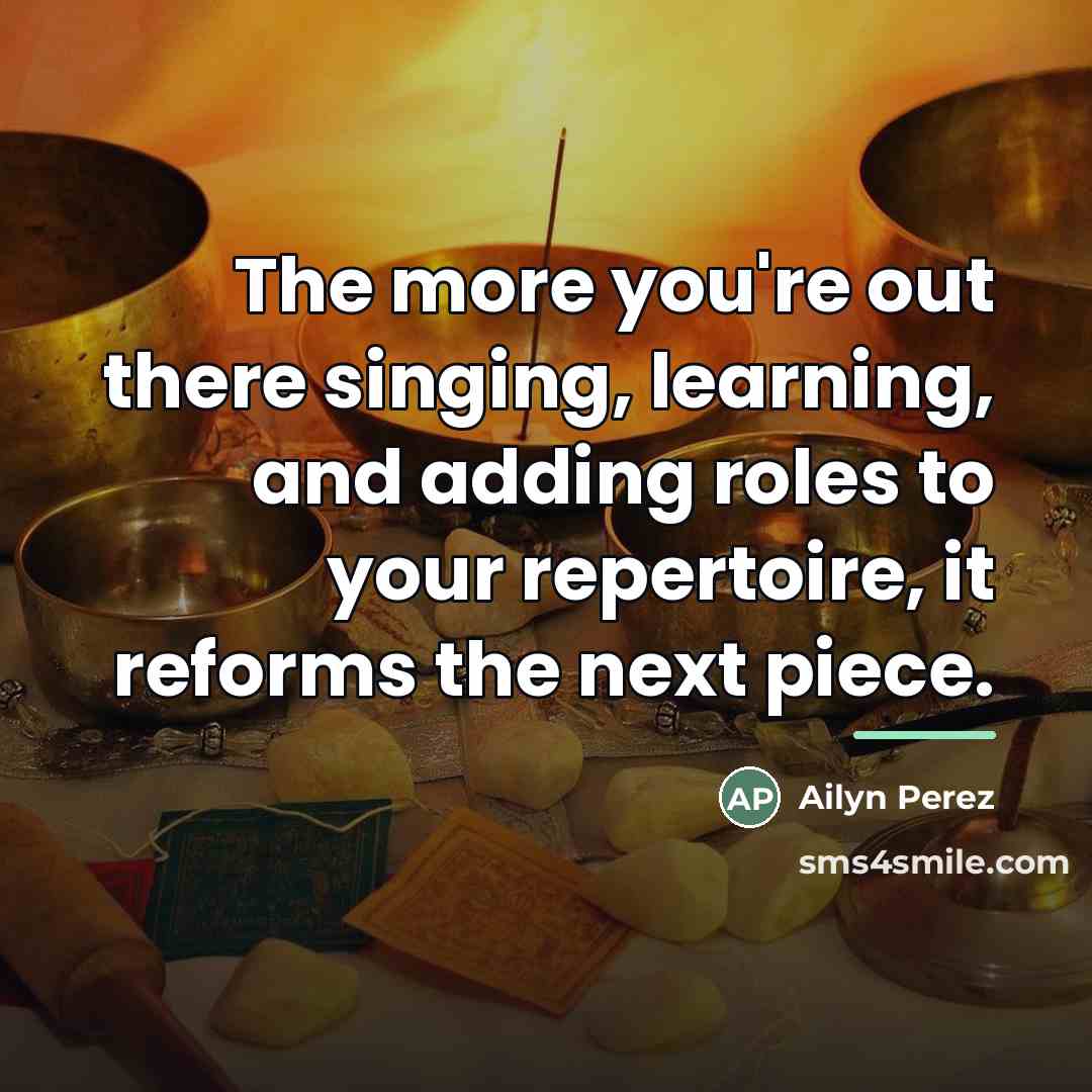 “The more you're out there singing, learning, and adding roles…” quote by Ailyn Perez