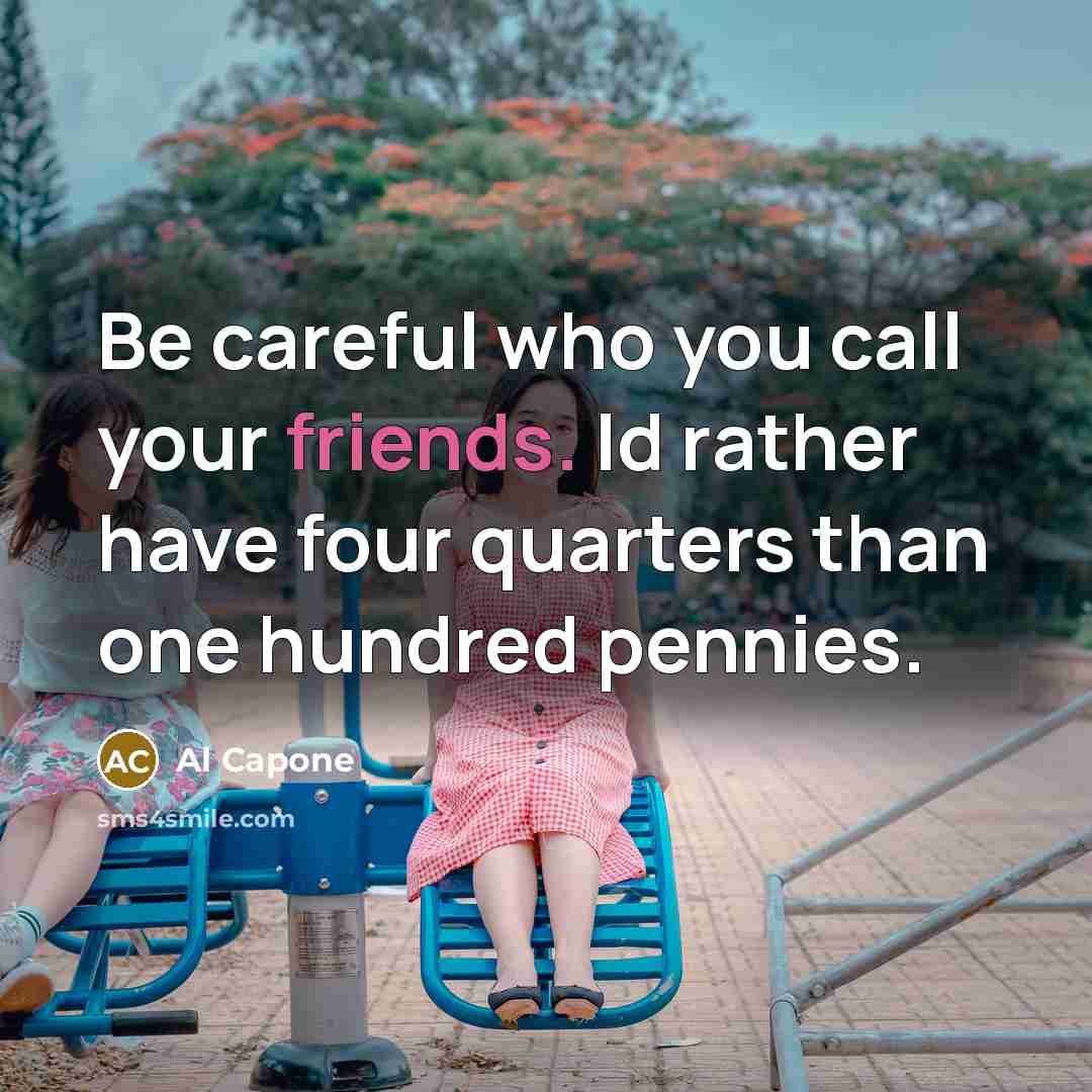 “Be careful who you call your friends. Id rather have…” quote by Al Capone