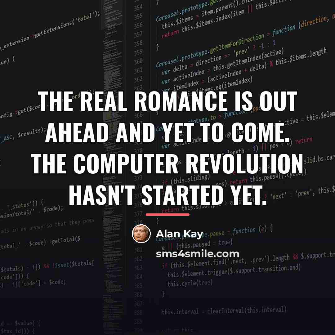“The real romance is out ahead and yet to come.…” quote by Alan Kay