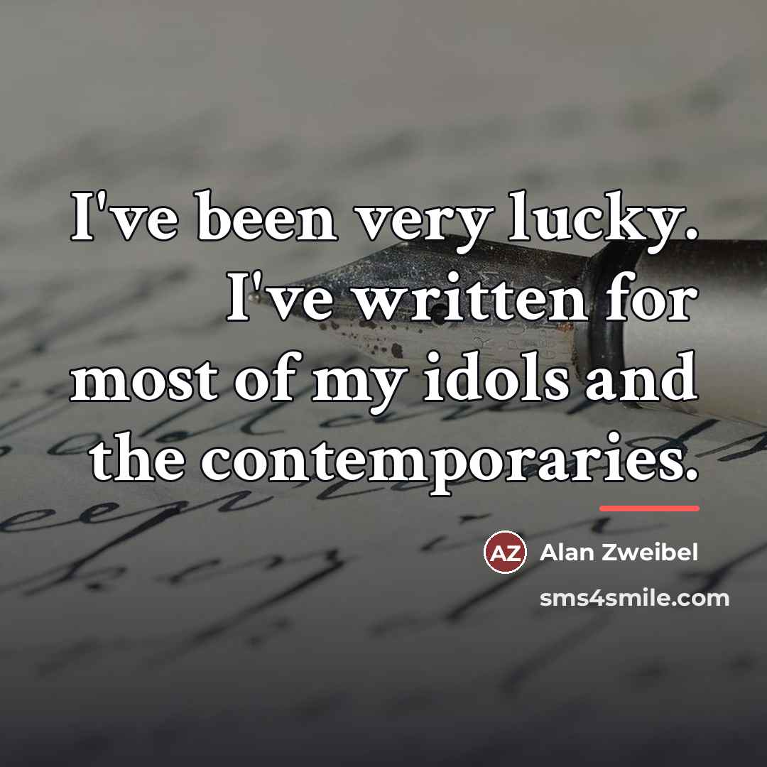 “I've been very lucky. I've written for most of my…” quote by Alan Zweibel