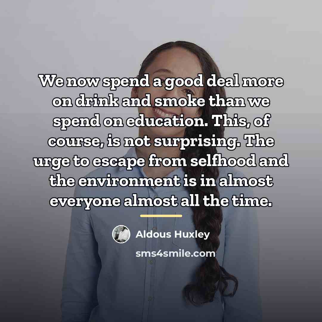 “We now spend a good deal more on drink and…” quote by Aldous Huxley