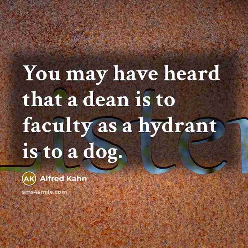 “You may have heard that a dean is to faculty…” quote by Alfred Kahn
