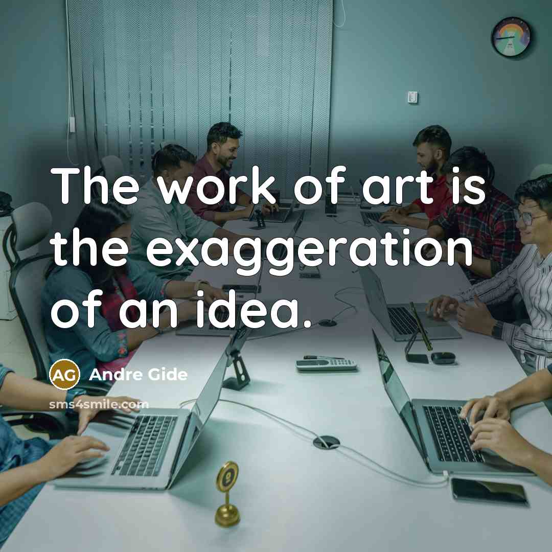 “The work of art is the exaggeration of an idea.…” quote by Andre Gide