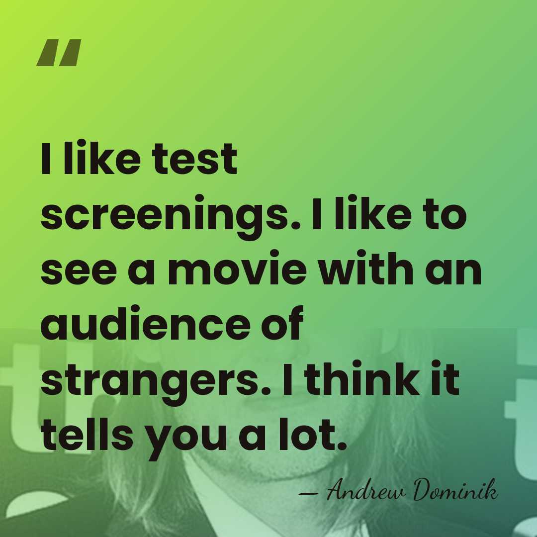I like test screenings. I like to see a movie with an&hellip; - Andrew Dominik