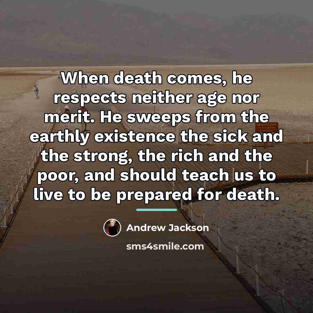 “When death comes, he respects neither age nor merit. He…” quote by Andrew Jackson