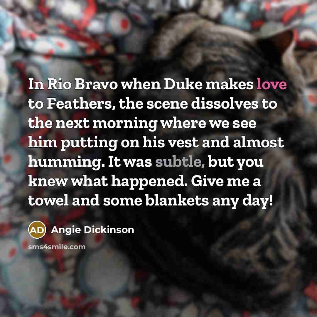 “In Rio Bravo when Duke makes love to Feathers, the…” quote by Angie Dickinson