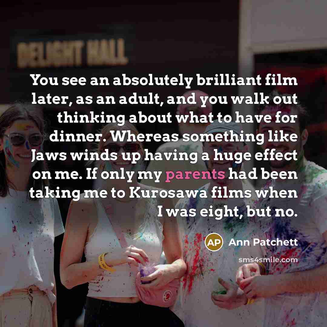 “You see an absolutely brilliant film later, as an adult,…” quote by Ann Patchett