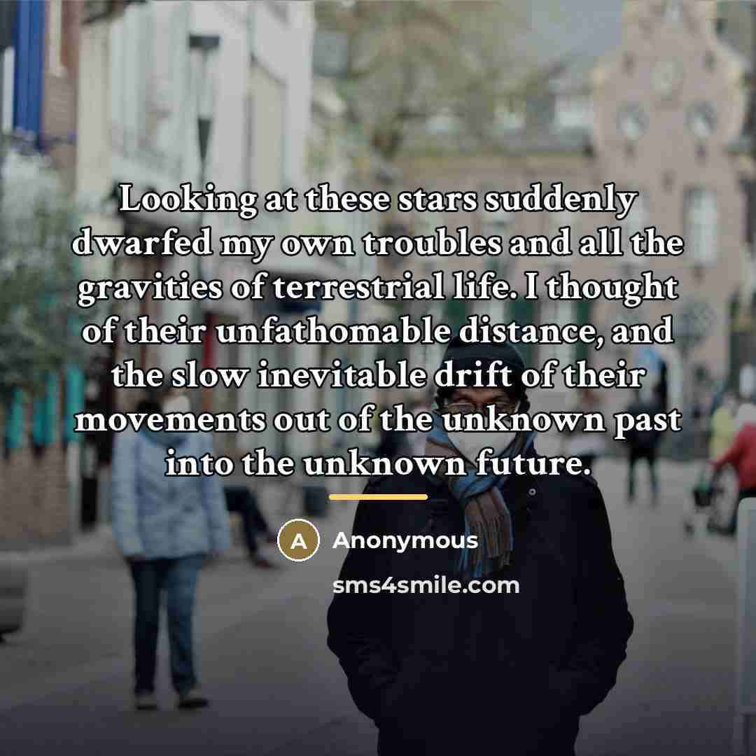 “Looking at these stars suddenly dwarfed my own troubles and…” quote by Anonymous