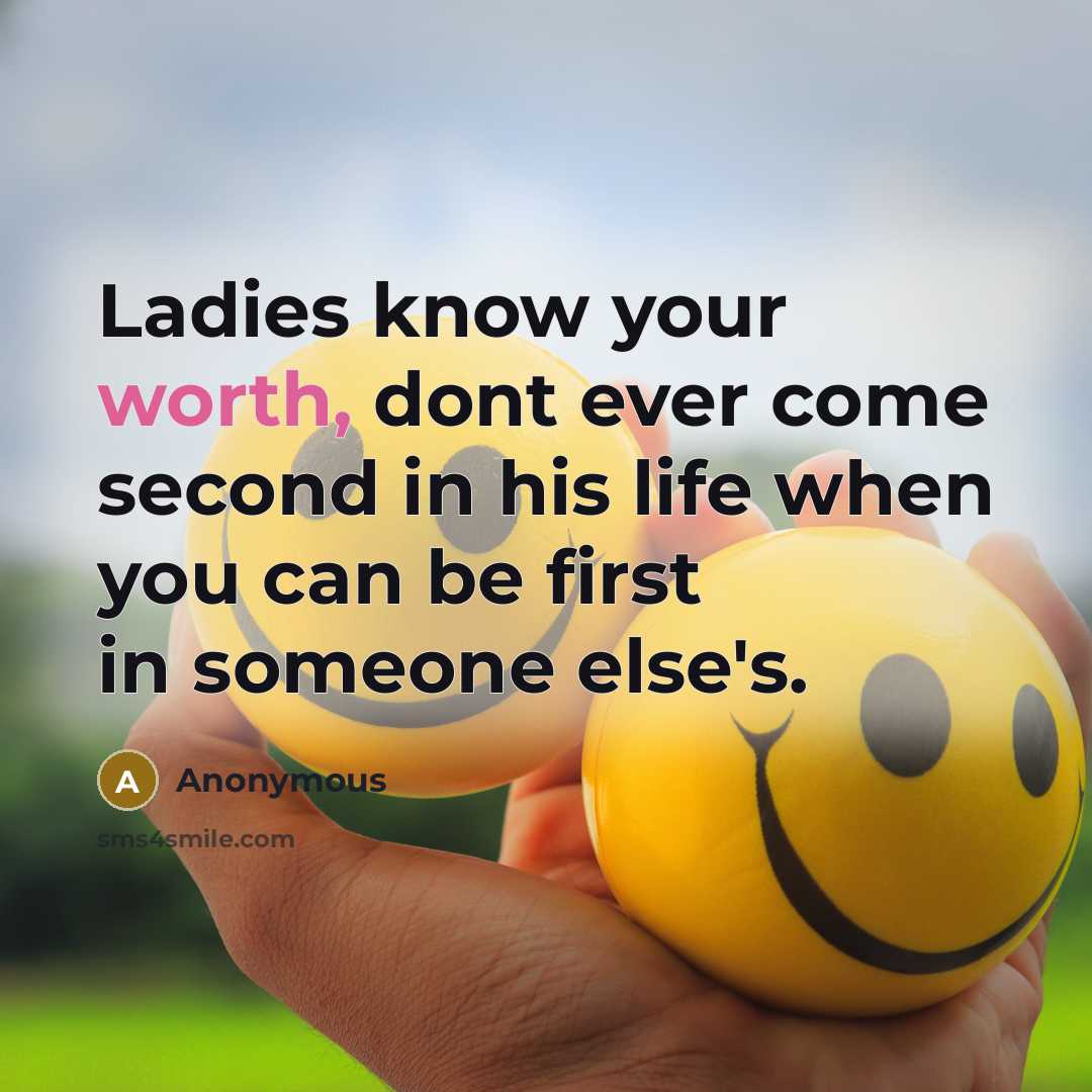 “Ladies know your worth, dont ever come second in his…” quote by Anonymous