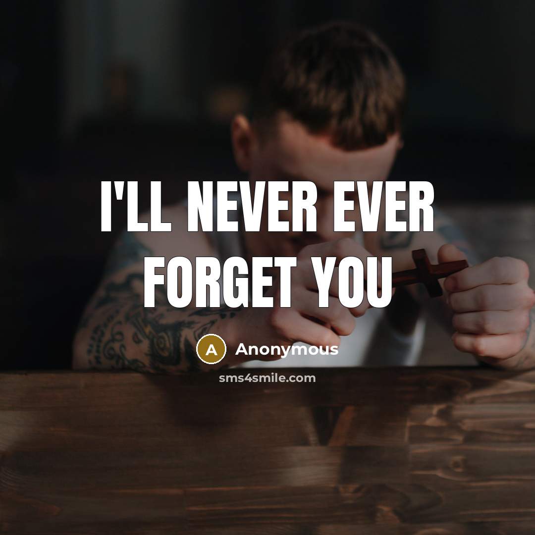 “I'll never ever forget you” quote by Anonymous