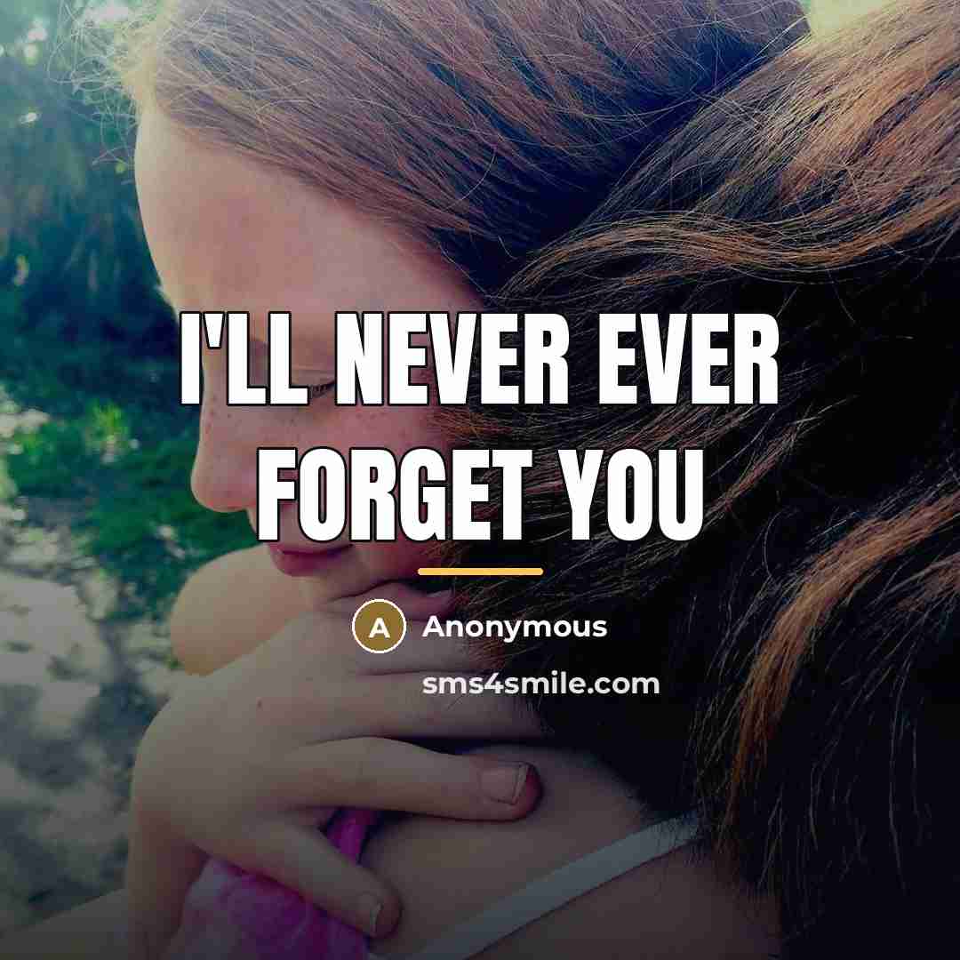 “I'll never ever forget you…” quote by Anonymous