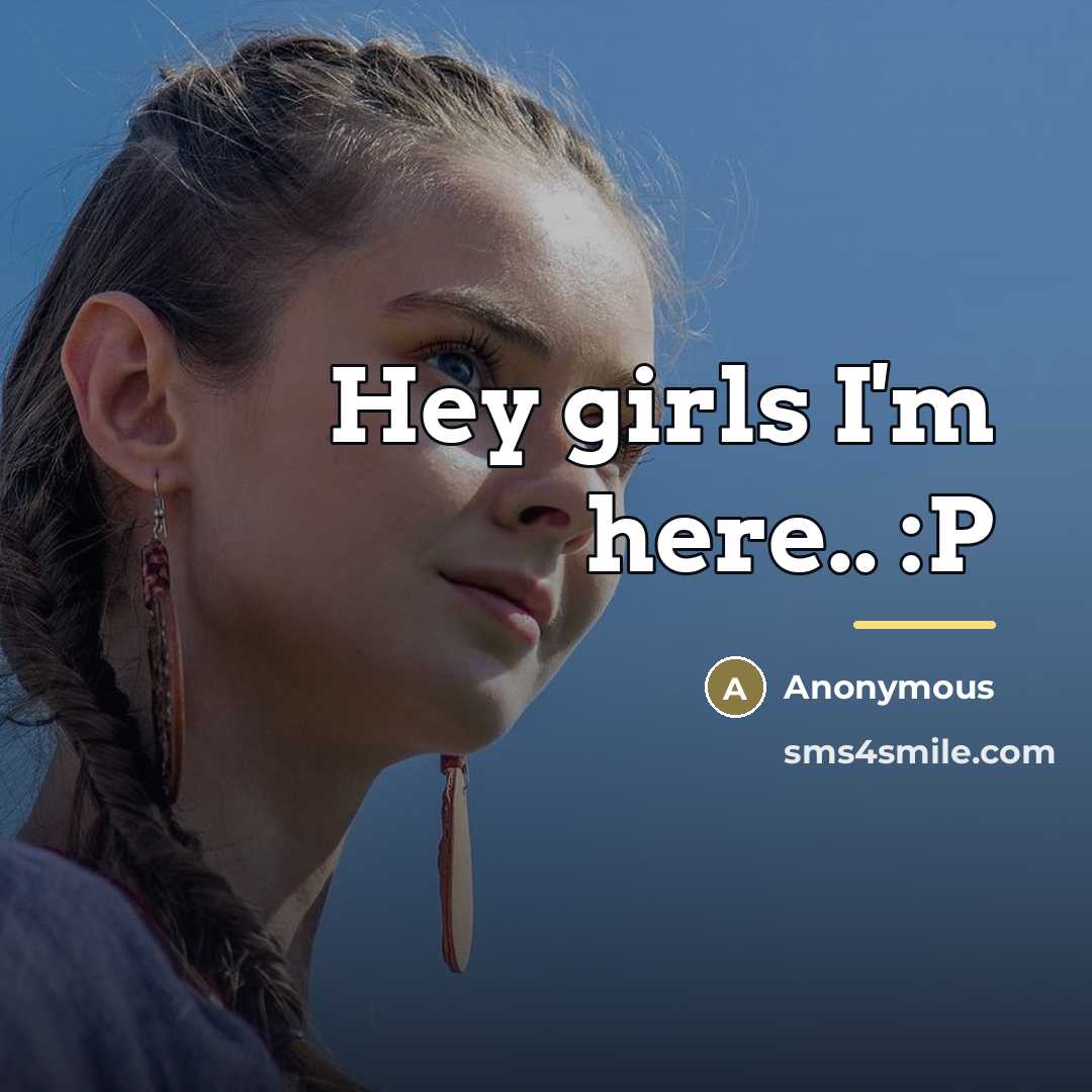 “Hey girls I'm here.. :P…” quote by Anonymous