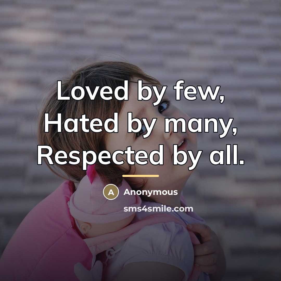 “Loved by few, Hated by many, Respected by all.…” quote by Anonymous