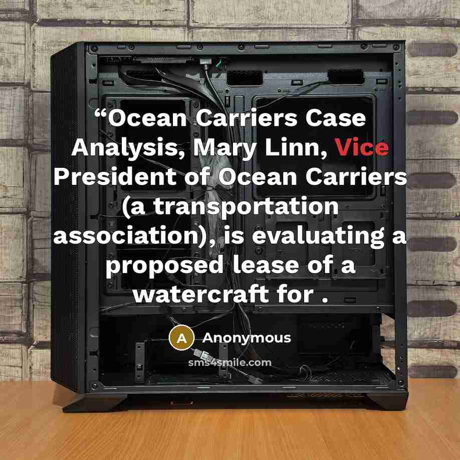 ““Ocean Carriers Case Analysis, Mary Linn, Vice President of Ocean Carriers (a transportation association), is evaluating a proposed lease of a watercraft for .” quote by Anonymous