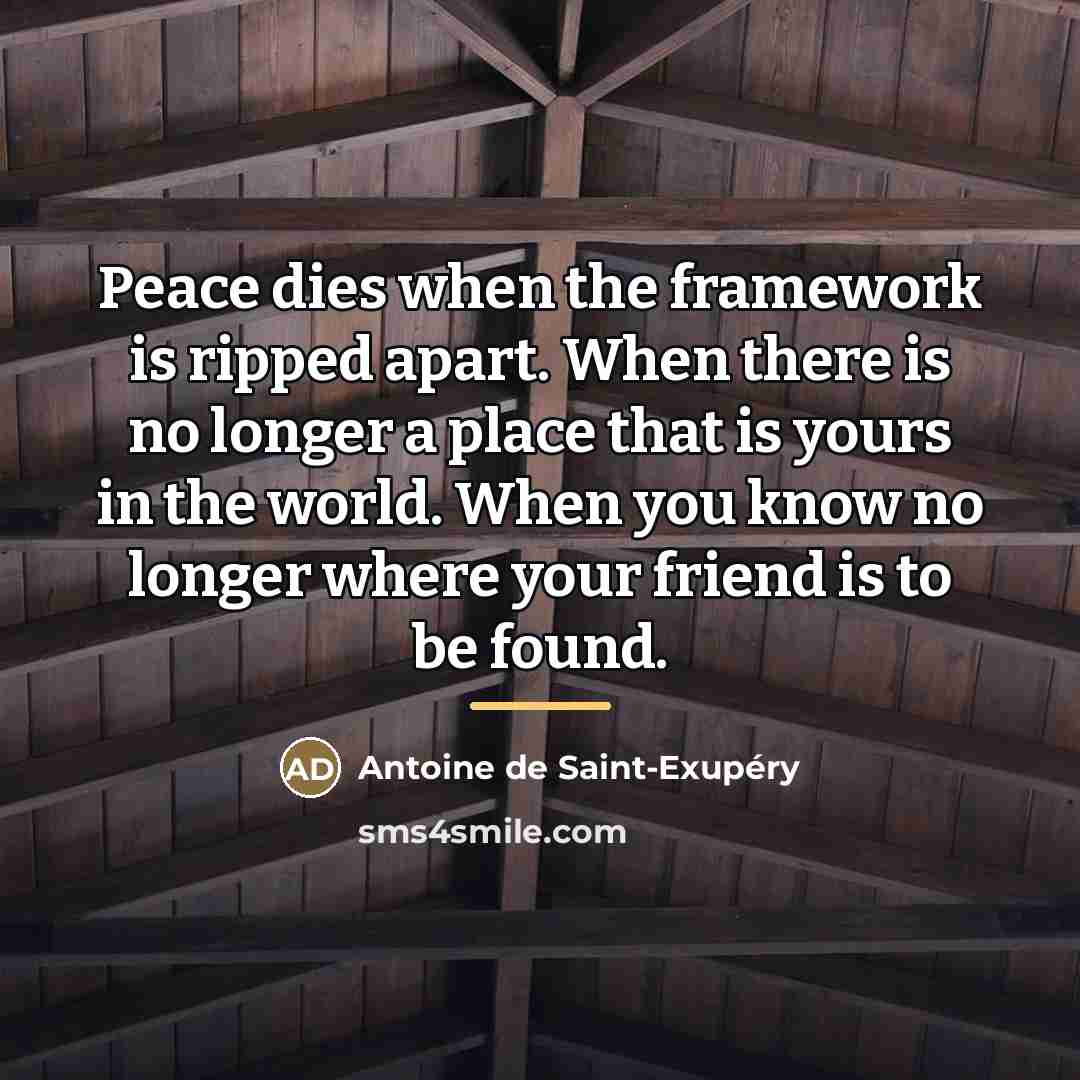 “Peace dies when the framework is ripped apart. When there…” quote by Antoine de Saint-Exupery
