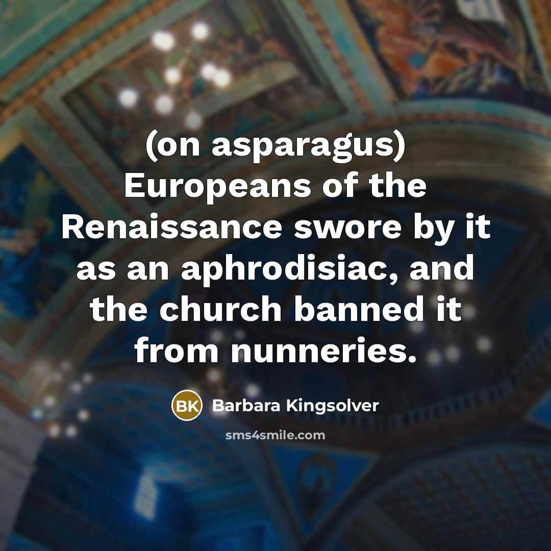 “(on asparagus) Europeans of the Renaissance swore by it as…” quote by Barbara Kingsolver