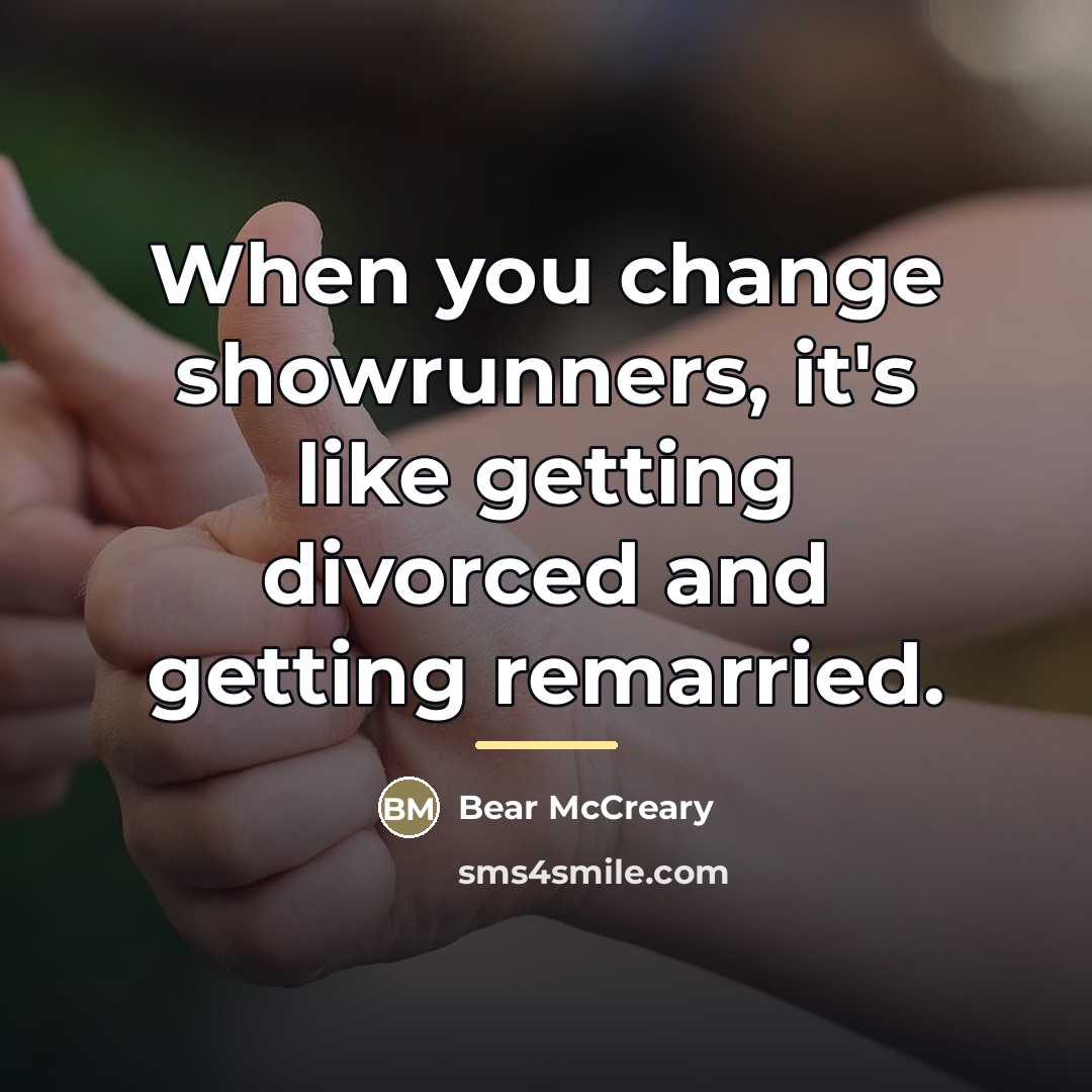 “When you change showrunners, it's like getting divorced and getting…” quote by Bear McCreary