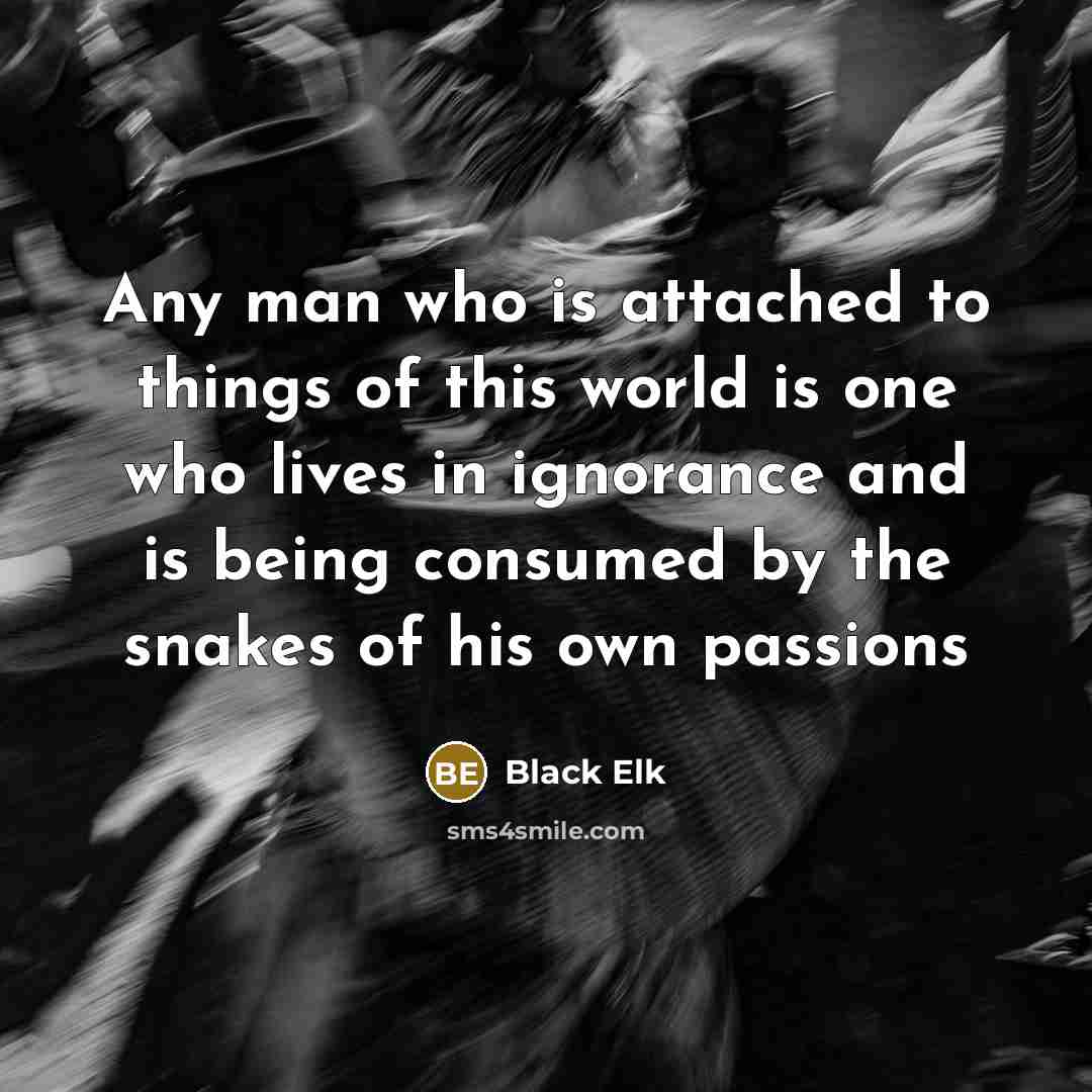 “Any man who is attached to things of this world…” quote by Black Elk