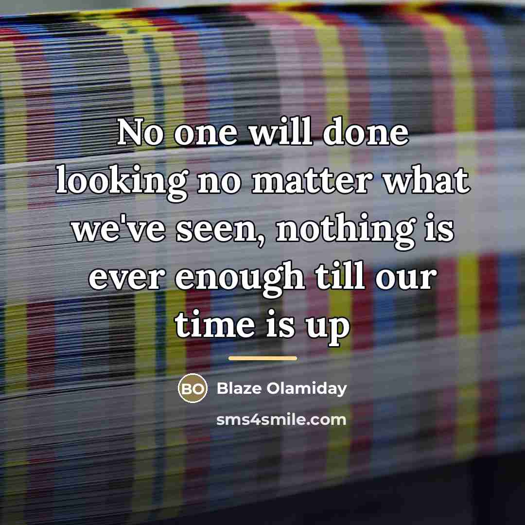 “No one will done looking no matter what we've seen,…” quote by Blaze Olamiday