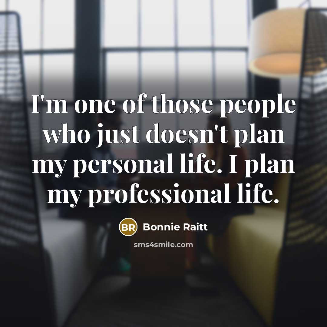 “I'm one of those people who just doesn't plan my…” quote by Bonnie Raitt