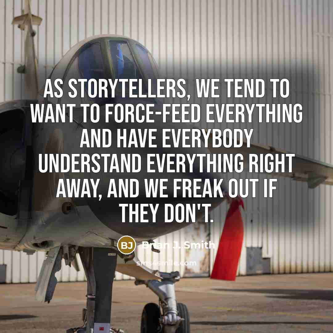 “As storytellers, we tend to want to force-feed everything and…” quote by Brian J. Smith