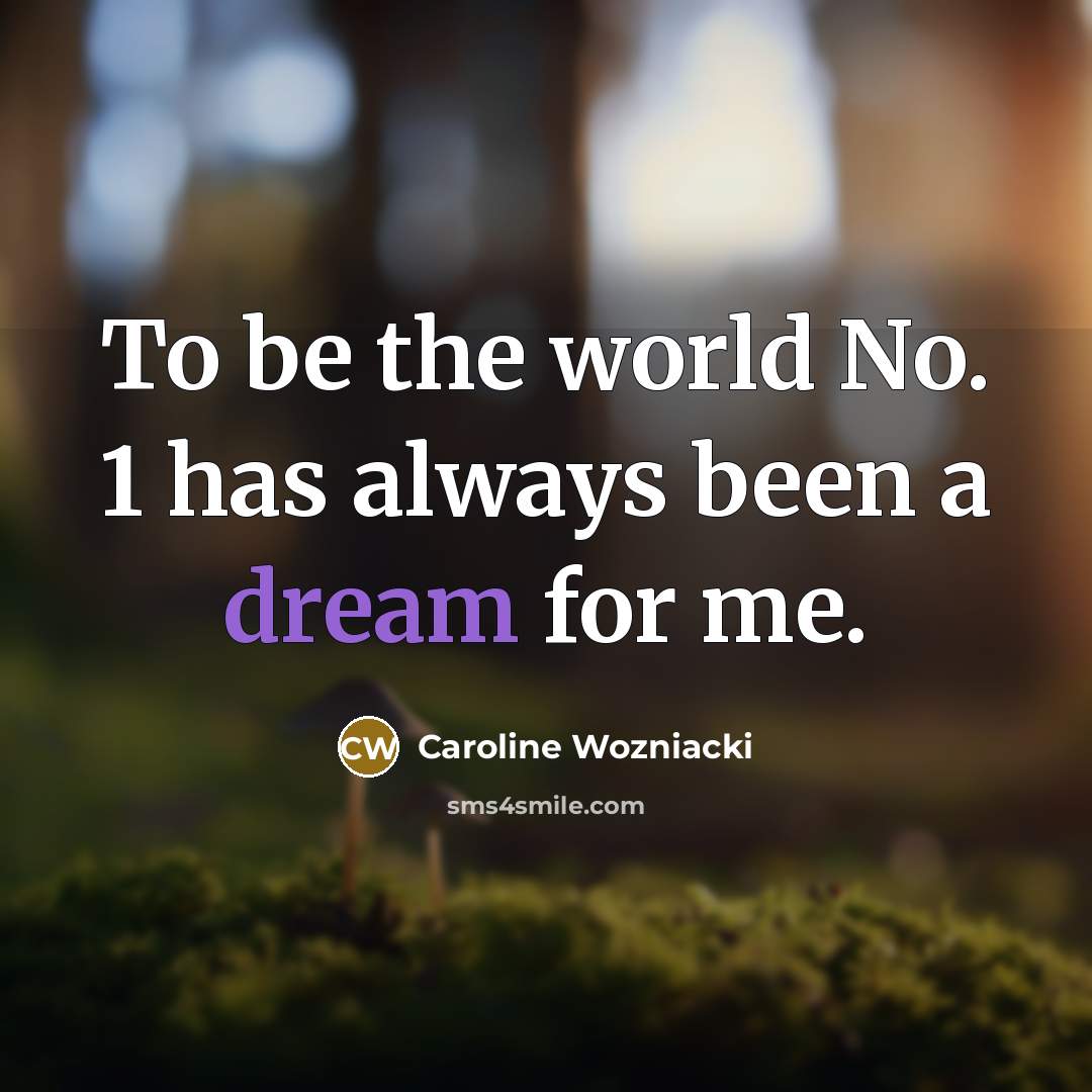 “To be the world No. 1 has always been a…” quote by Caroline Wozniacki