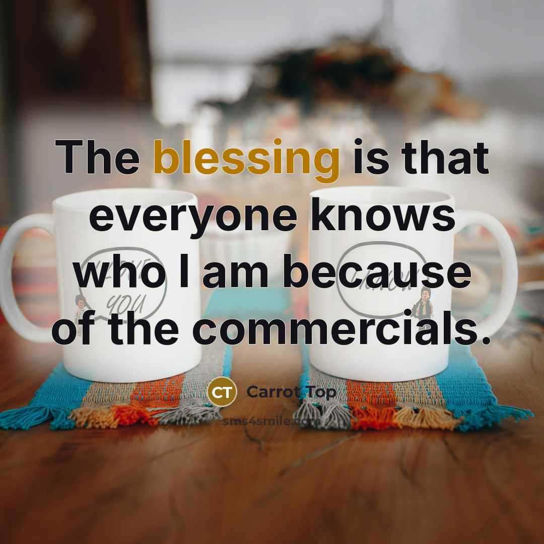 “The blessing is that everyone knows who I am because…” quote by Carrot Top