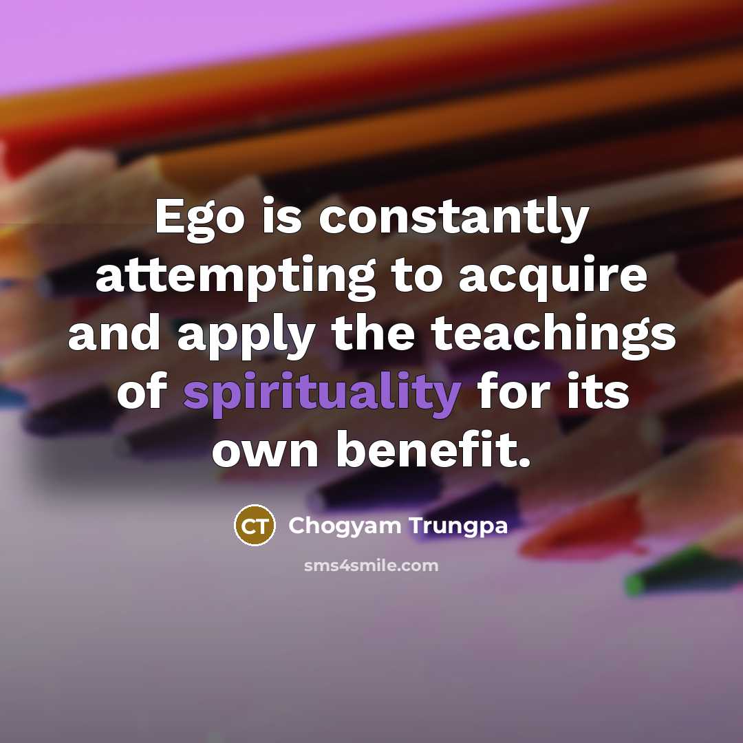“Ego is constantly attempting to acquire and apply the teachings…” quote by Chogyam Trungpa