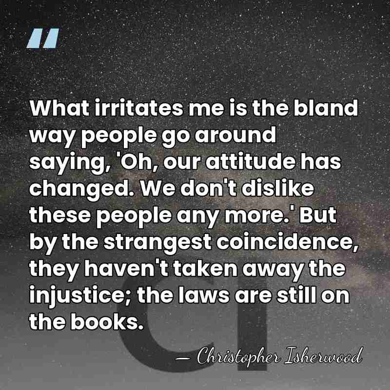 What irritates me is the bland way people go around saying, 'Oh,&hellip; - Christopher Isherwood