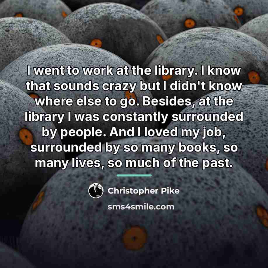 “I went to work at the library. I know that…” quote by Christopher Pike