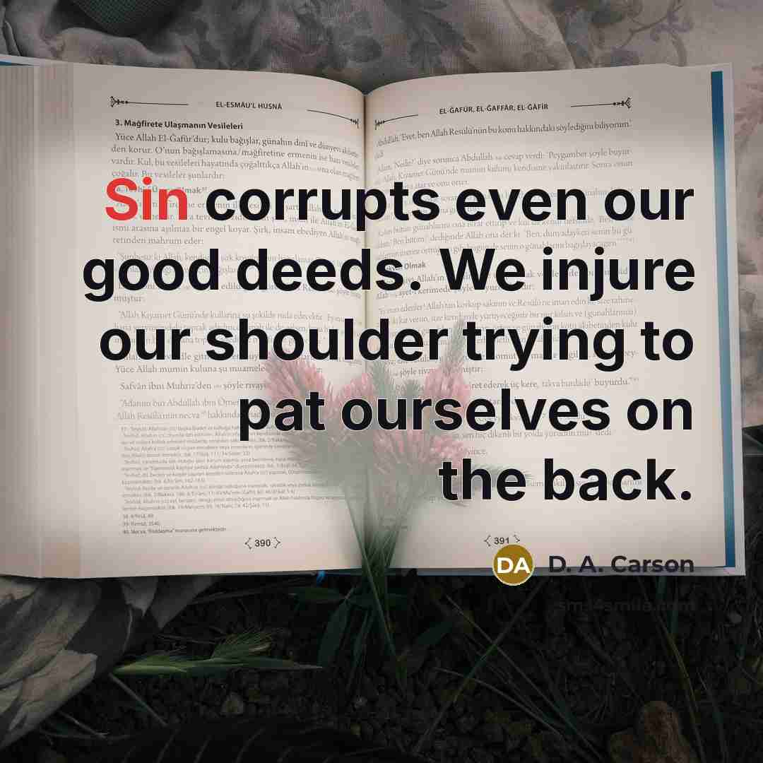“Sin corrupts even our good deeds. We injure our shoulder…” quote by D. A. Carson
