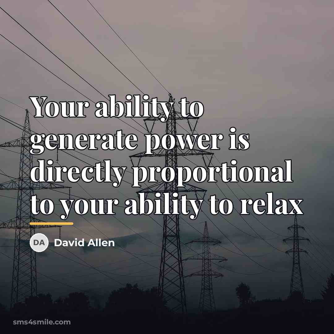“Your ability to generate power is directly proportional to your…” quote by David Allen