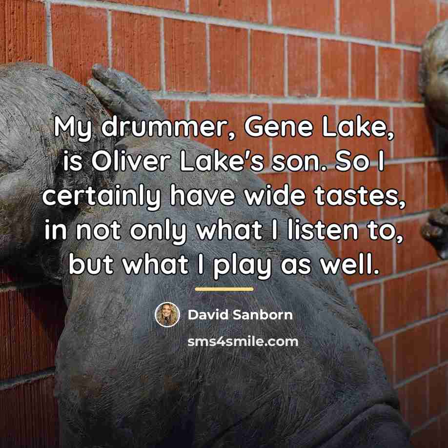 “My drummer, Gene Lake, is Oliver Lake's son. So I…” quote by David Sanborn