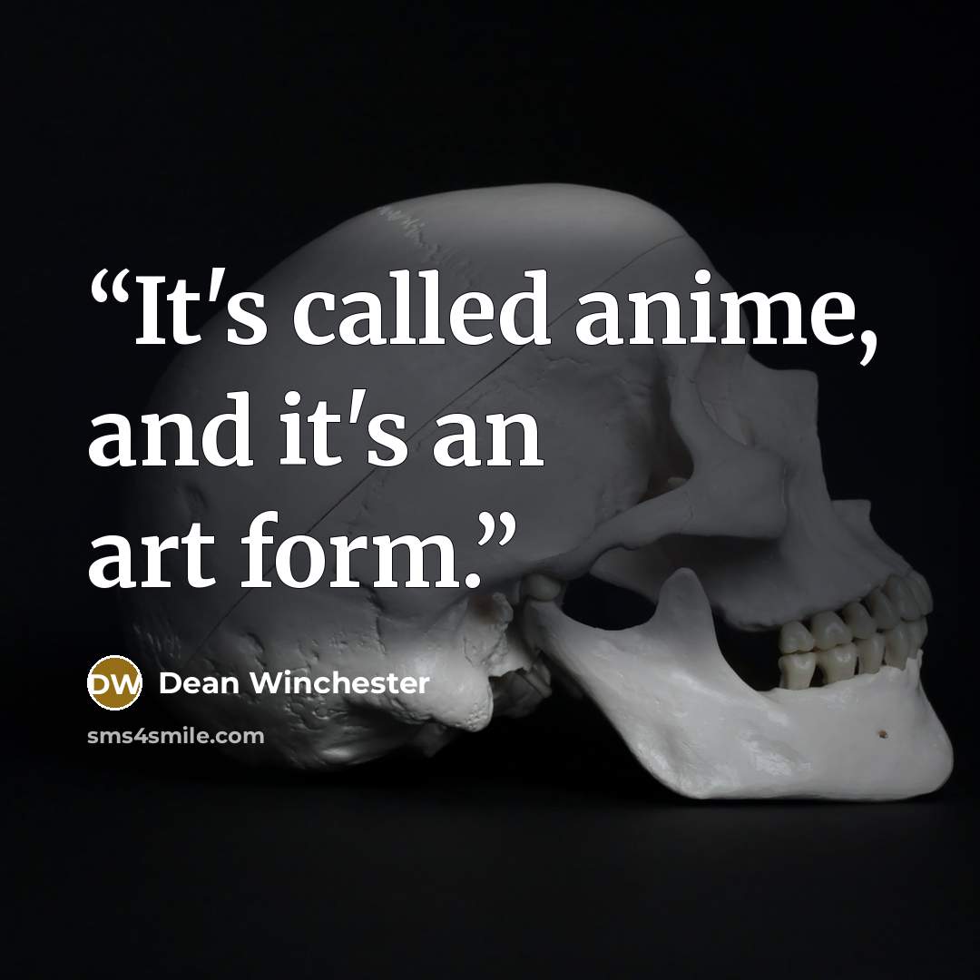 “It's called anime, and it's an art form.” quote by Dean Winchester