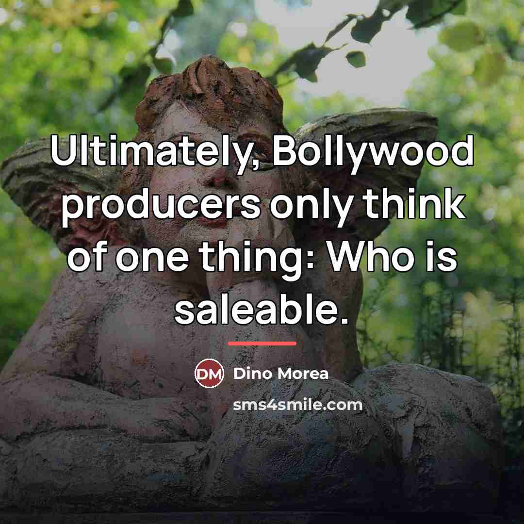 “Ultimately, Bollywood producers only think of one thing: Who is…” quote by Dino Morea