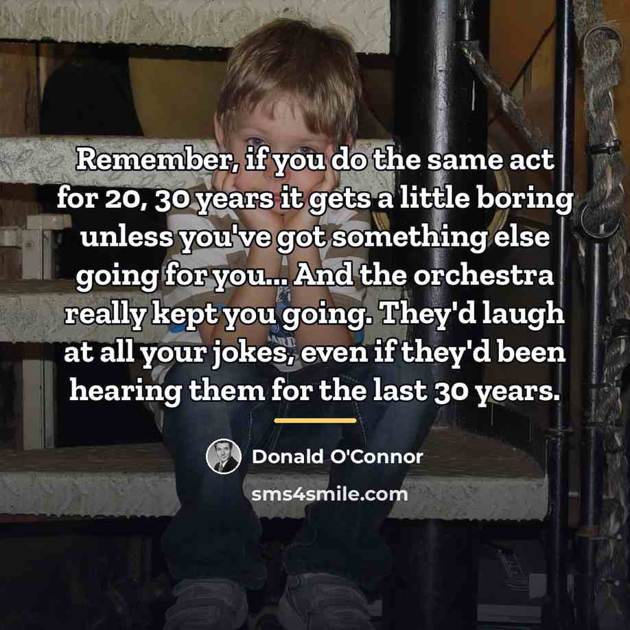 “Remember, if you do the same act for 20, 30…” quote by Donald O'Connor