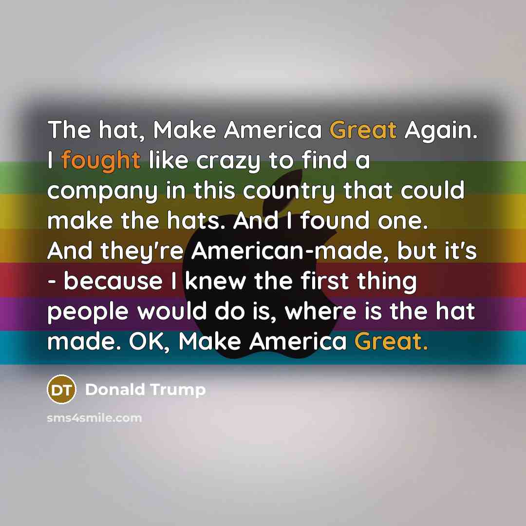 “The hat, Make America Great Again. I fought like crazy…” quote by Donald Trump