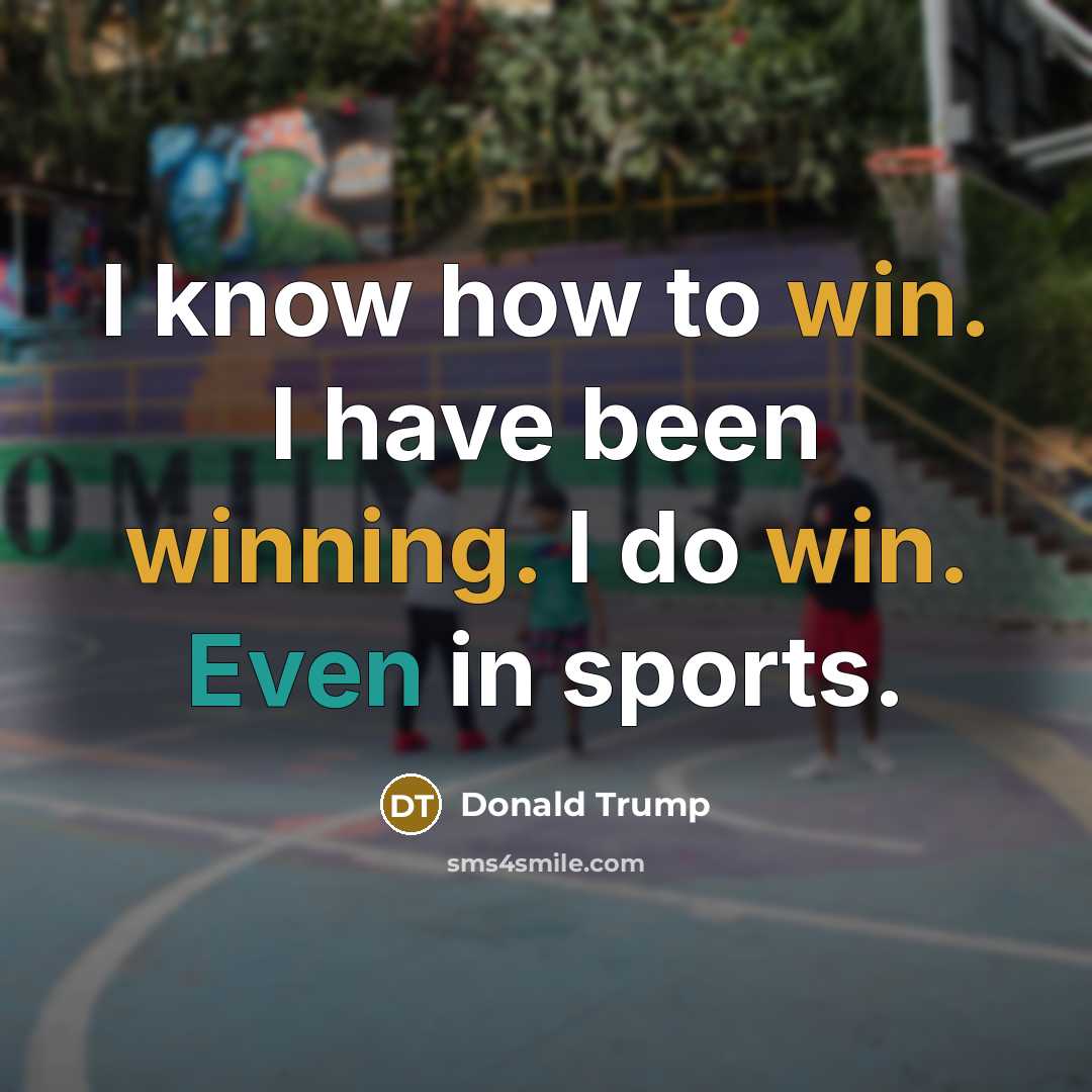 “I know how to win. I have been winning. I do win. Even in sports.” quote by Donald Trump