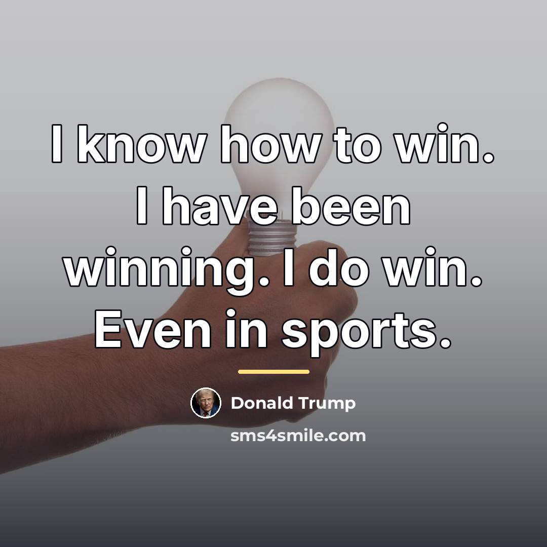 “I know how to win. I have been winning. I…” quote by Donald Trump