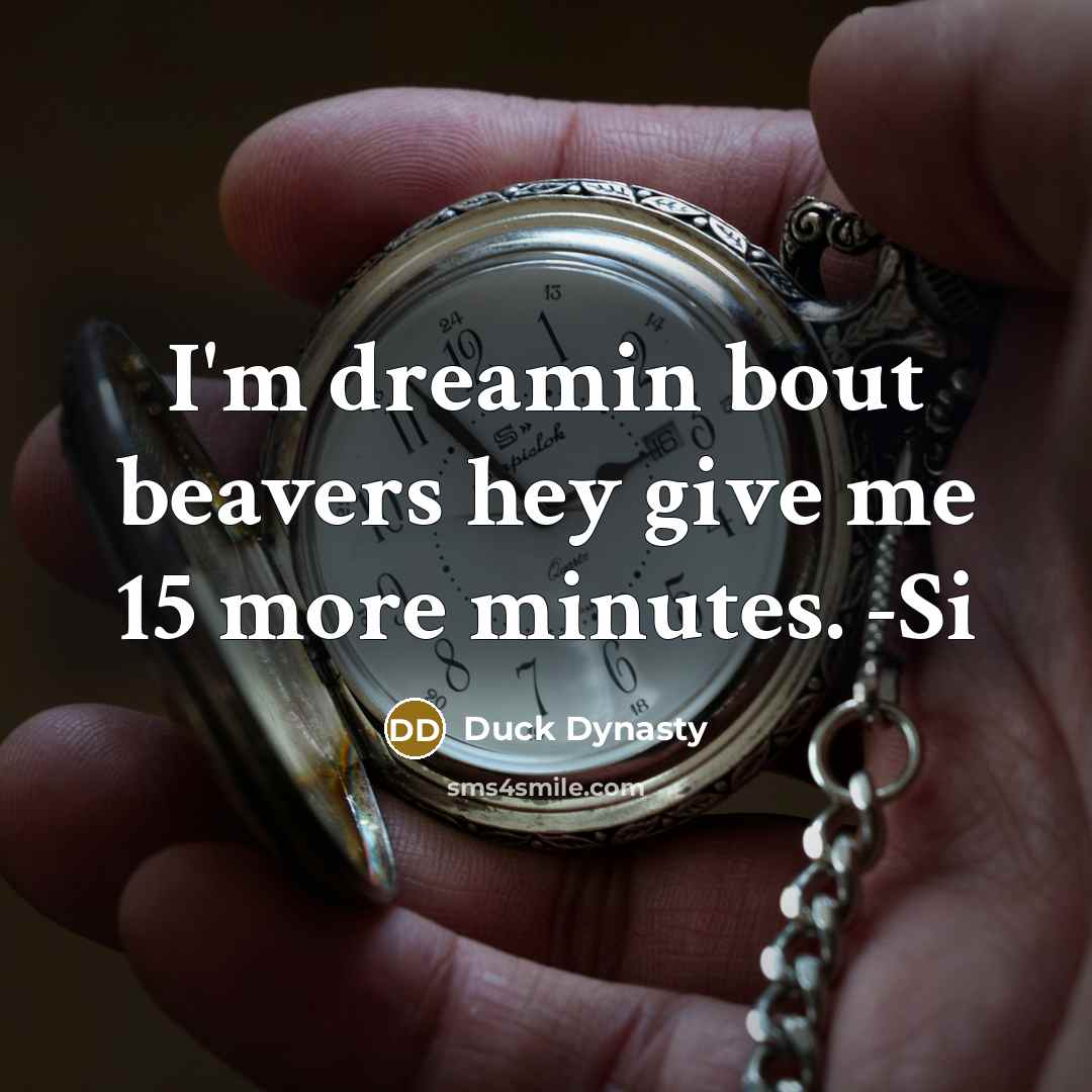 “I'm dreamin bout beavers hey give me 15 more minutes.…” quote by Duck Dynasty